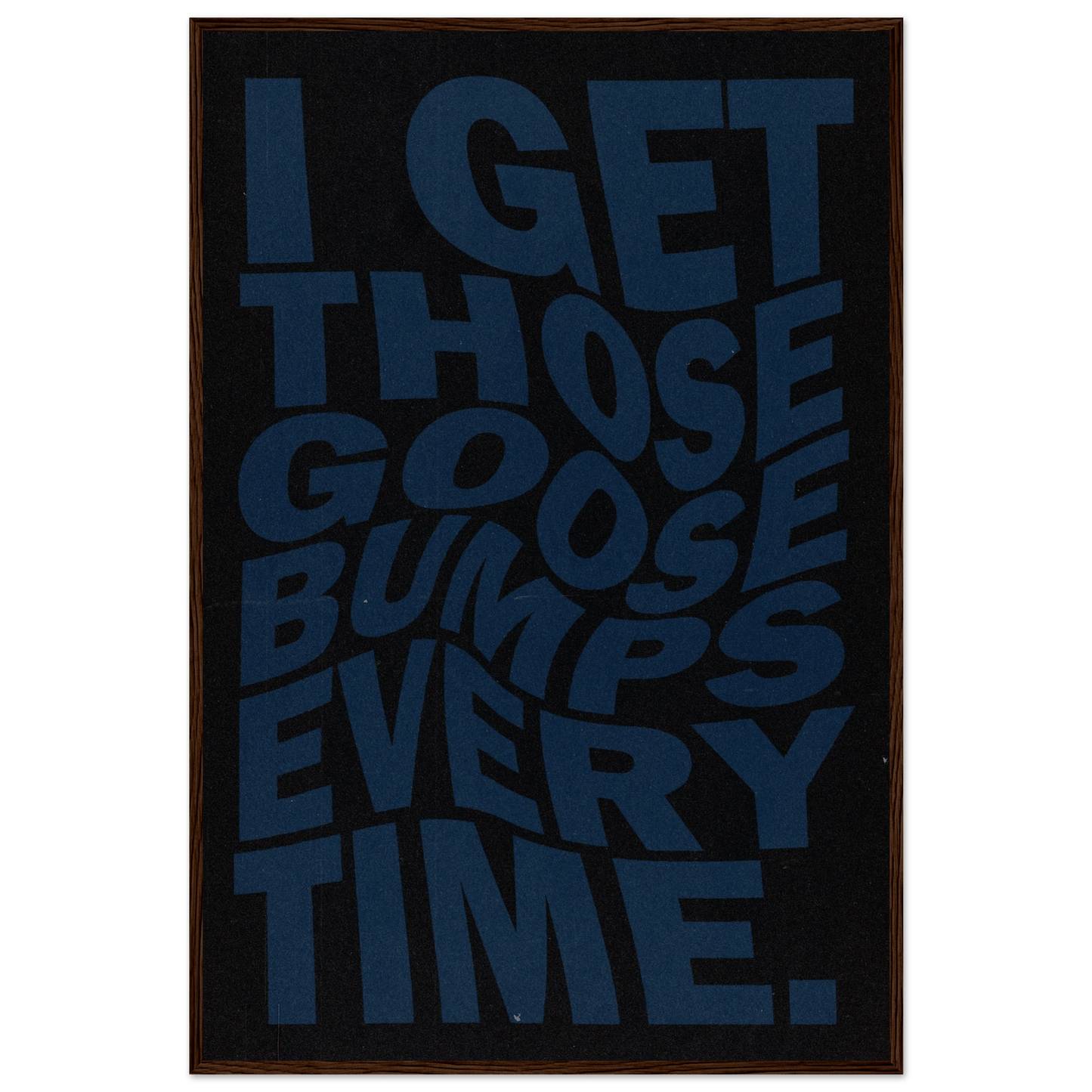 I GET THOSE GOOSEBUMPS EVERY TIME POSTER - ChordPrints