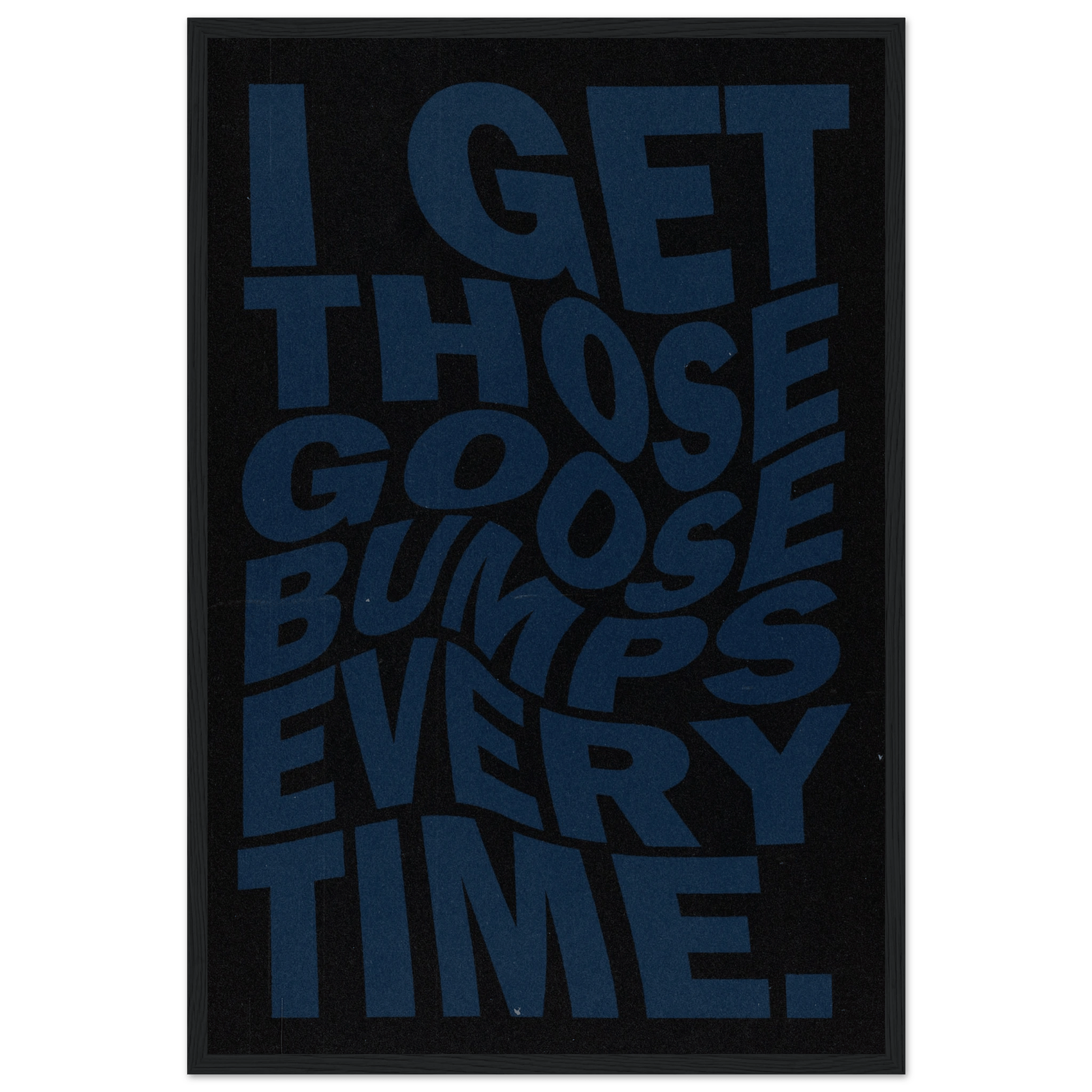 I GET THOSE GOOSEBUMPS EVERY TIME POSTER - ChordPrints