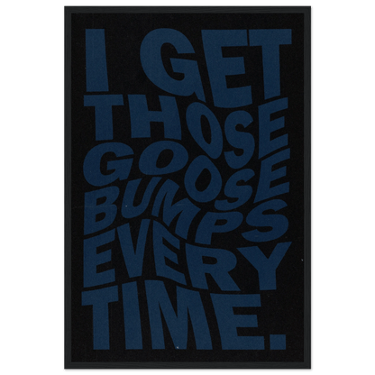 I GET THOSE GOOSEBUMPS EVERY TIME POSTER - ChordPrints