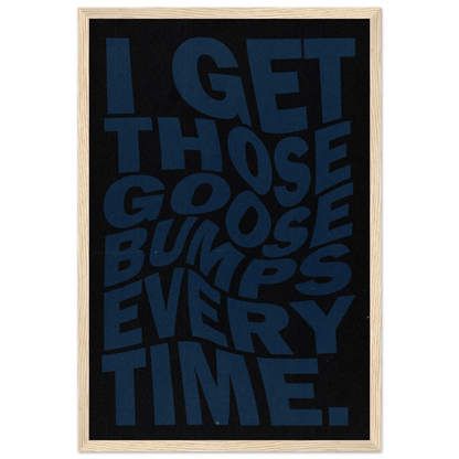 I GET THOSE GOOSEBUMPS EVERY TIME POSTER - ChordPrints