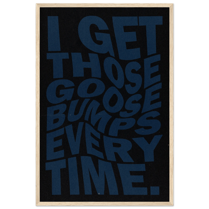 I GET THOSE GOOSEBUMPS EVERY TIME POSTER - ChordPrints