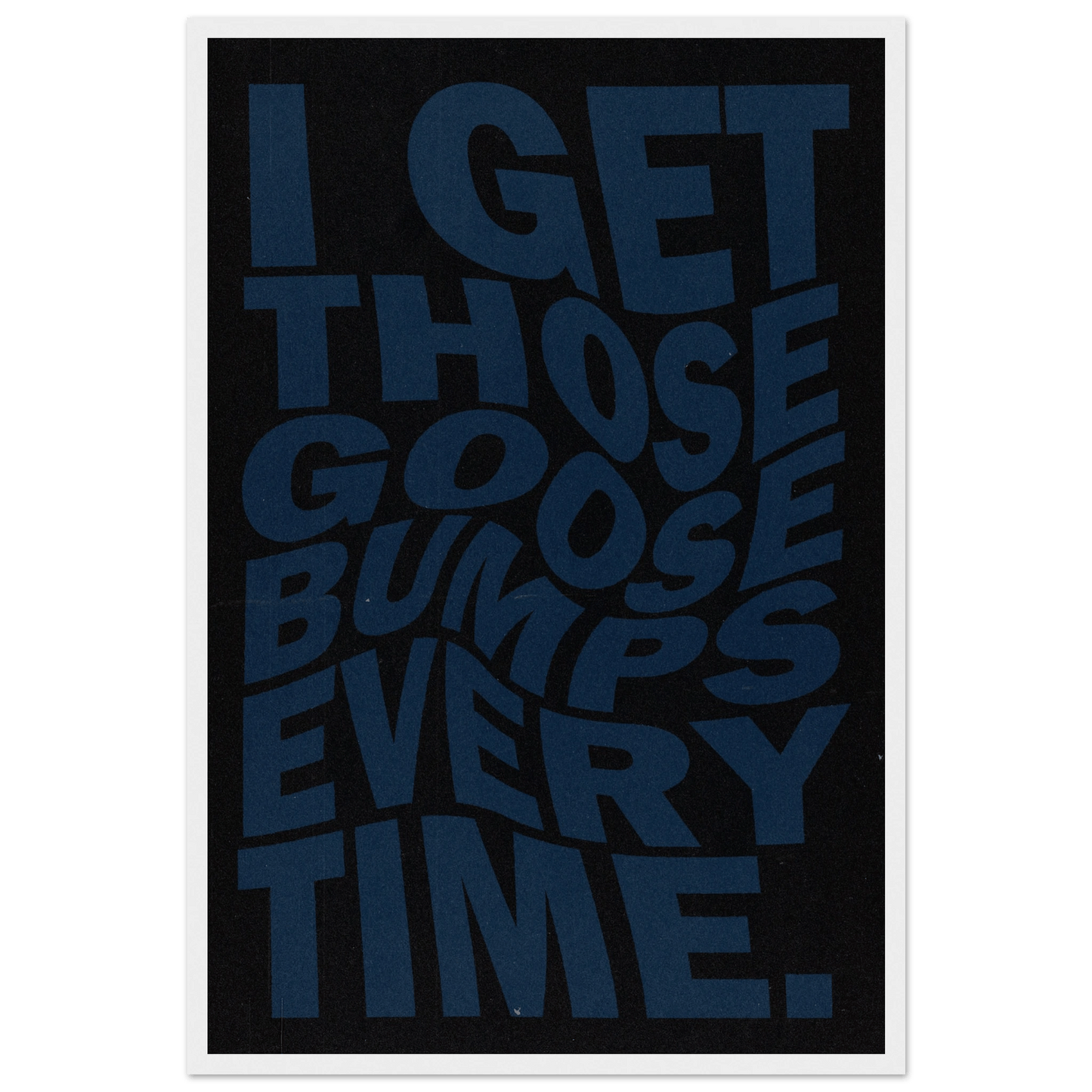 I GET THOSE GOOSEBUMPS EVERY TIME POSTER - ChordPrints