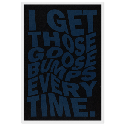 I GET THOSE GOOSEBUMPS EVERY TIME POSTER - ChordPrints
