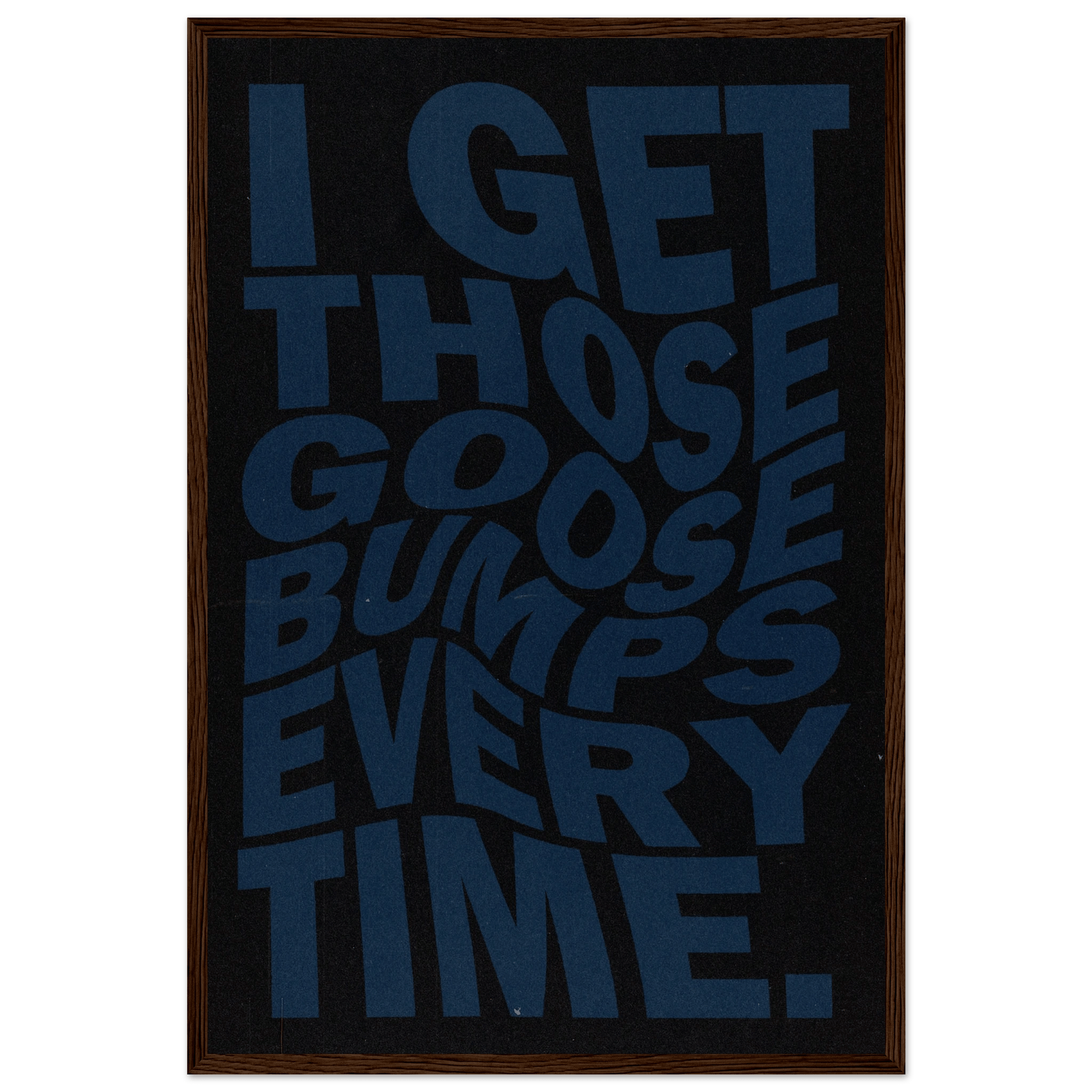 I GET THOSE GOOSEBUMPS EVERY TIME POSTER - ChordPrints