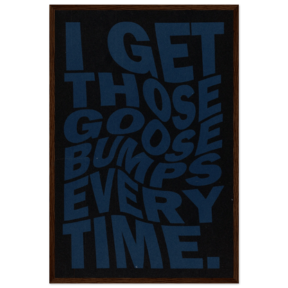 I GET THOSE GOOSEBUMPS EVERY TIME POSTER - ChordPrints