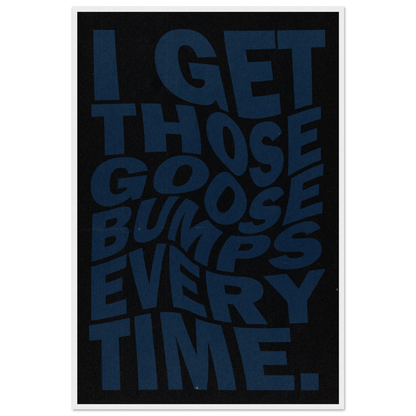 I GET THOSE GOOSEBUMPS EVERY TIME POSTER - ChordPrints
