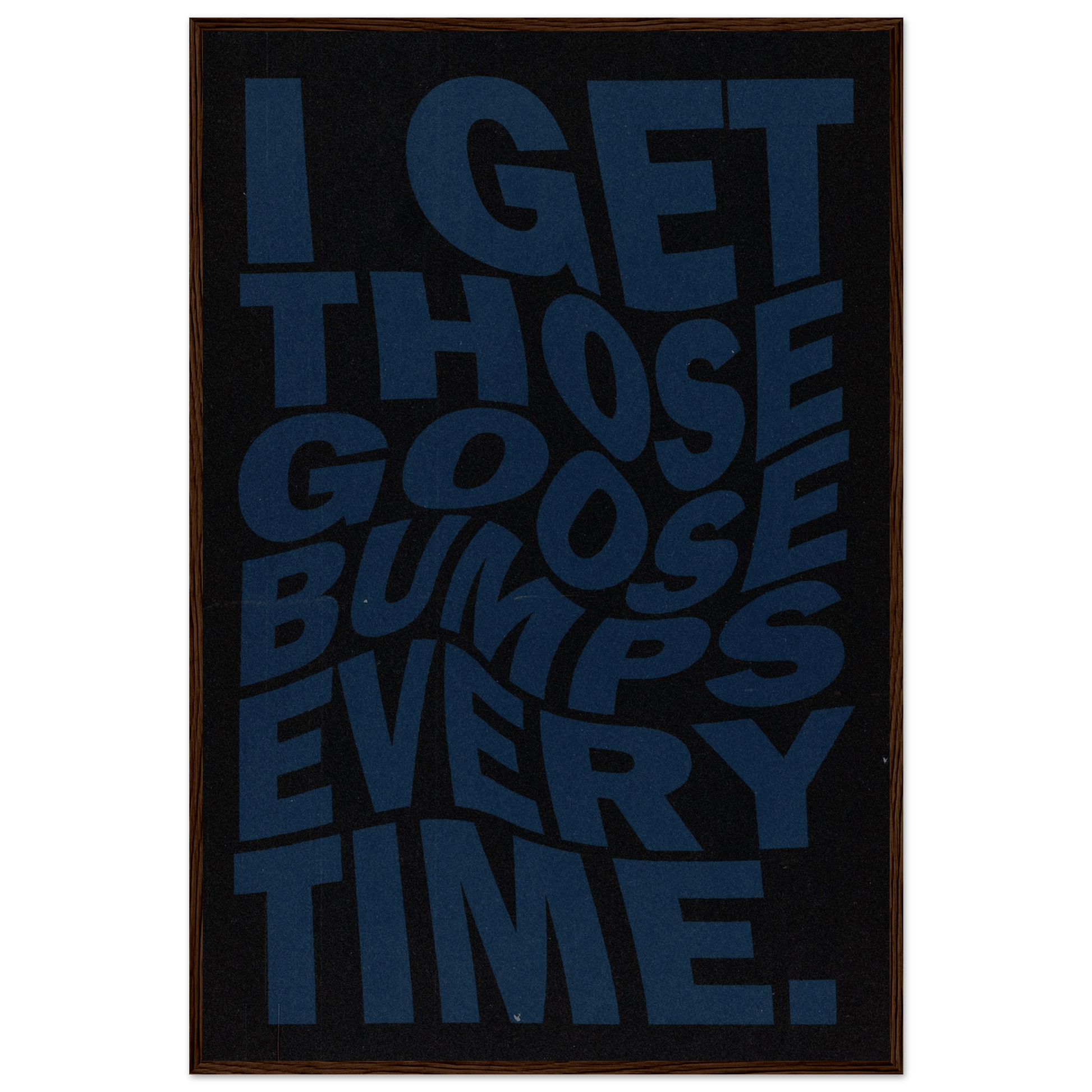 I GET THOSE GOOSEBUMPS EVERY TIME POSTER - ChordPrints