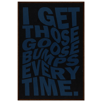 I GET THOSE GOOSEBUMPS EVERY TIME POSTER - ChordPrints