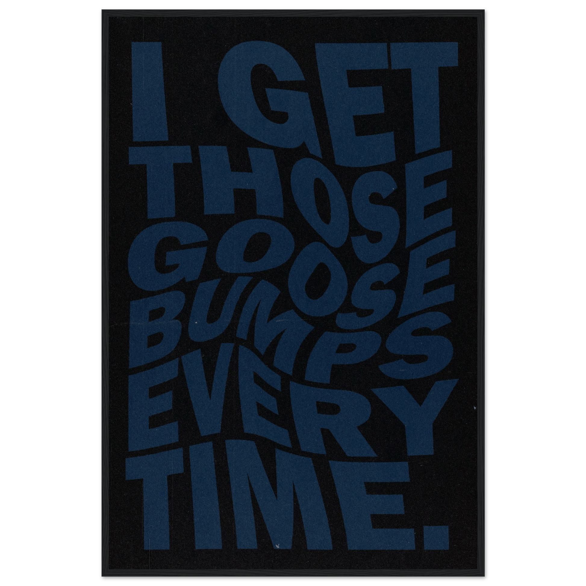 I GET THOSE GOOSEBUMPS EVERY TIME POSTER - ChordPrints