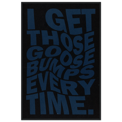 I GET THOSE GOOSEBUMPS EVERY TIME POSTER - ChordPrints