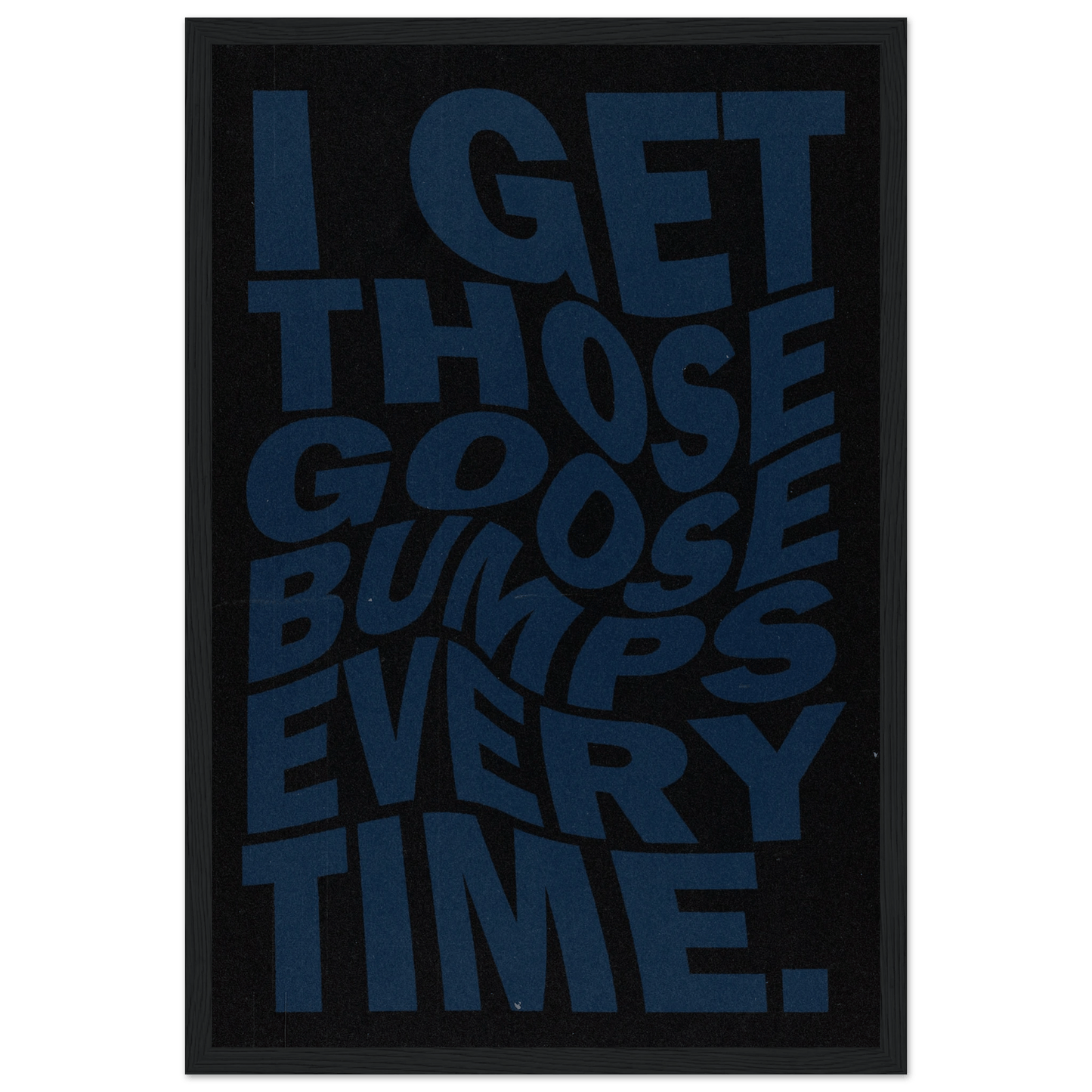 I GET THOSE GOOSEBUMPS EVERY TIME POSTER - ChordPrints