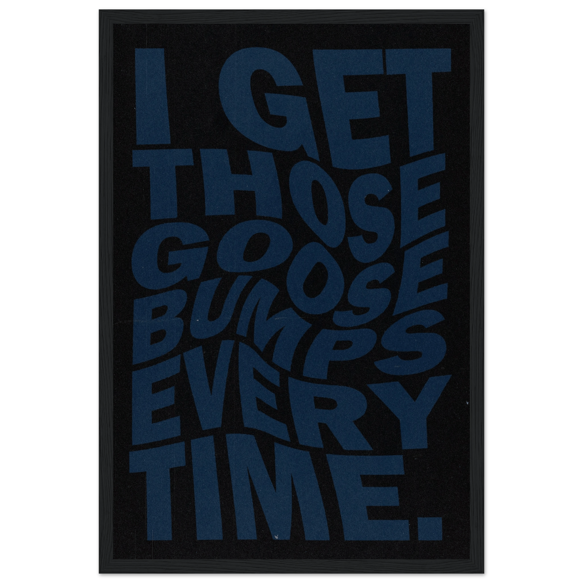 I GET THOSE GOOSEBUMPS EVERY TIME POSTER - ChordPrints