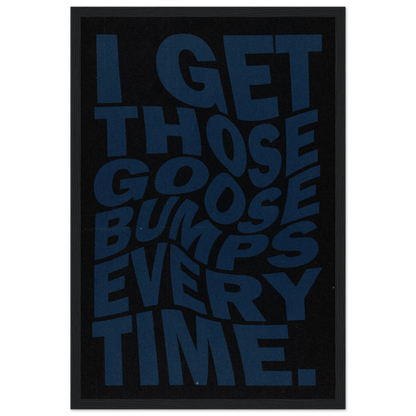 I GET THOSE GOOSEBUMPS EVERY TIME POSTER - ChordPrints