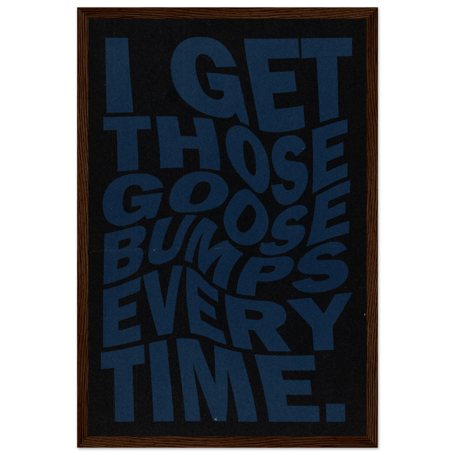 I GET THOSE GOOSEBUMPS EVERY TIME POSTER - ChordPrints